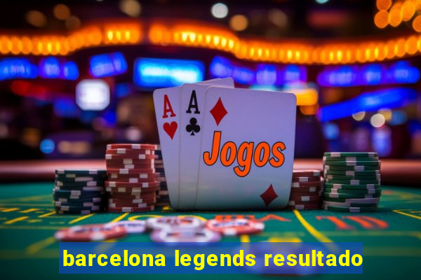 barcelona legends resultado